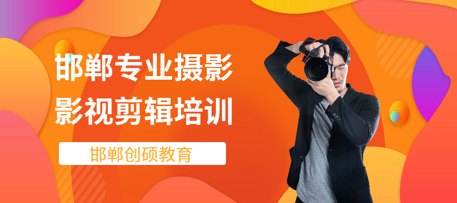 邯郸摄影摄像图像处理视频剪辑技能就业班创硕教育