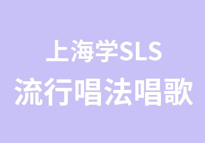 上海学SLS流行唱法唱歌声乐培训