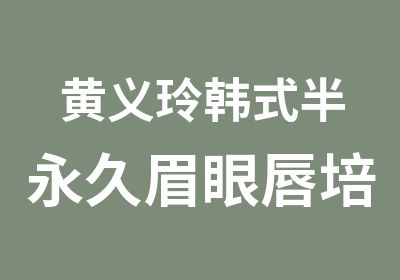 黄义玲韩式半永久眉眼唇培训