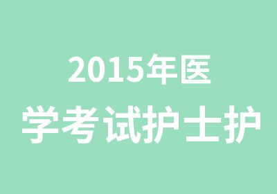 2015年医学考试护士护师精品班