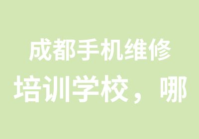 成都手机维修培训学校，哪里可以培训修iphone的