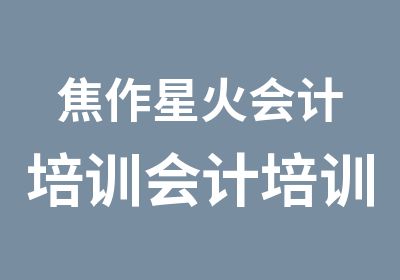 焦作星火会计培训会计培训品牌