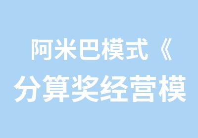 阿米巴模式《分算奖经营模式》总裁班