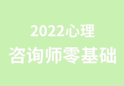 2022心理咨询师零基础经典取证班