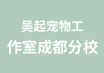 吴起宠物工作室成都分校