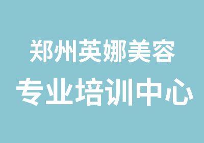 郑州英娜美容专业培训中心