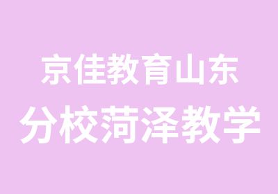 京佳教育山东分校菏泽教学中心