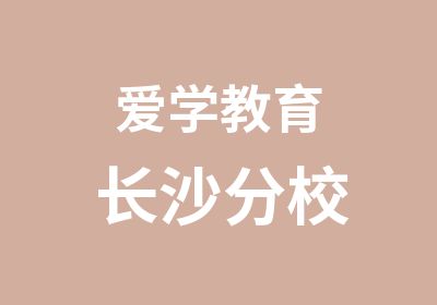 爱学教育长沙分校