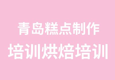 青岛糕点制作培训烘焙培训红叶谷