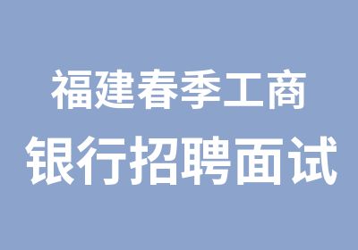 福建春季工商银行面试培训