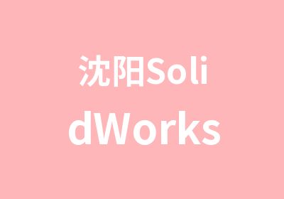 沈阳SolidWorks培训