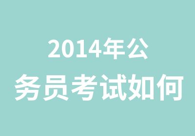 2014年公务员考试如何选辅导班