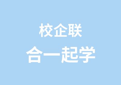 校企联合一起学