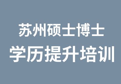 苏州硕士博士学历提升培训