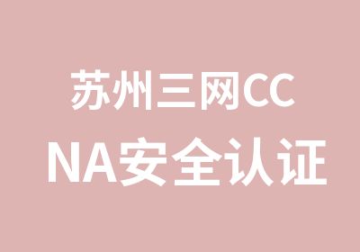 苏州三网CCNA安全认证培训