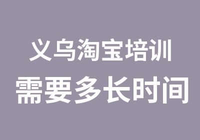 义乌培训需要多长时间