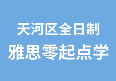 天河区雅思零起点学习班