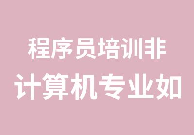 程序员培训非计算机专业如何转行程序员