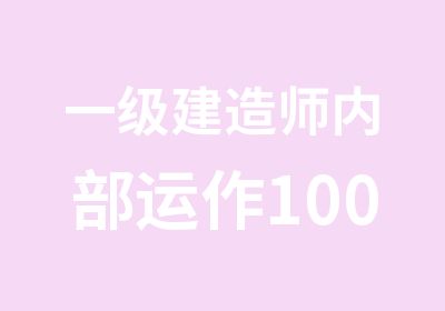 一级建造师内部运作100通过