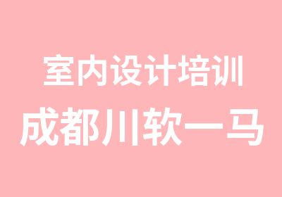 室内设计培训成都川软一马当先