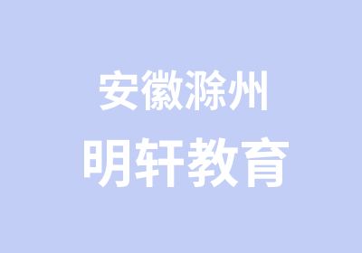 安徽滁州明轩教育