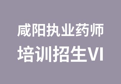 咸阳执业药师培训招生VIP送教材