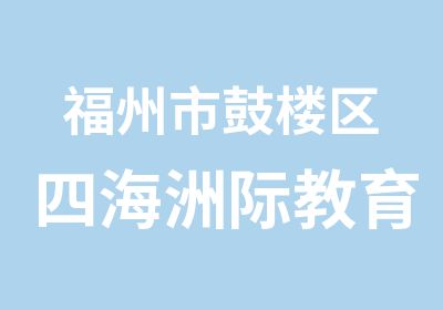 福州市鼓楼区四海洲际教育