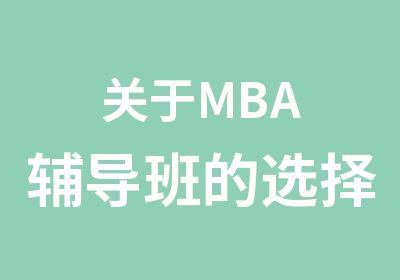 关于MBA辅导班的选择