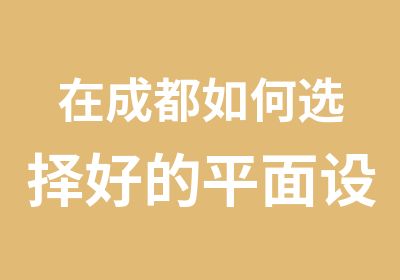 在成都如何选择好的平面设计培训学校