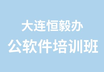 大连恒毅办公软件培训班