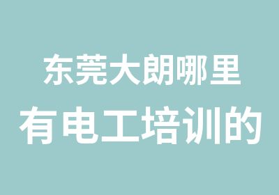 东莞大朗哪里有电工培训的学校电工上岗证培训班