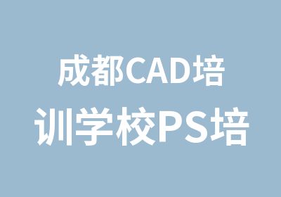 成都CAD培训学校PS培训班报名