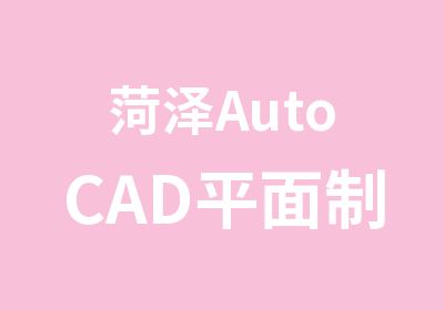 菏泽AutoCAD平面制图培训