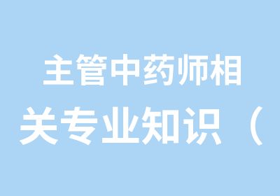 主管中药师相关专业知识（基础强化班＋考题预测班(赠送)）