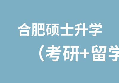 合肥硕士（考研+留学）双保险计划