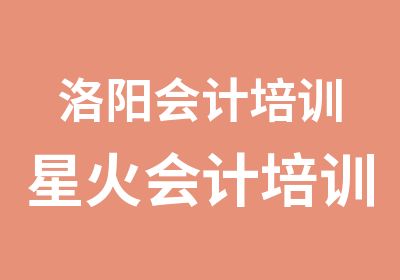 洛阳会计培训星火会计培训电算化班火热招