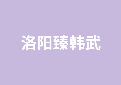 洛阳臻韩武