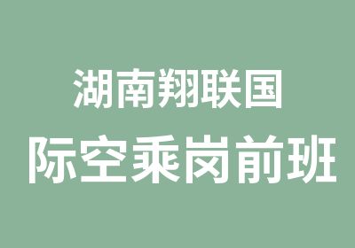 湖南翔联国际空乘岗前班