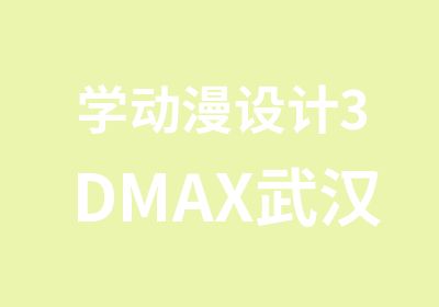 学动漫设计3DMAX武汉四维梦工