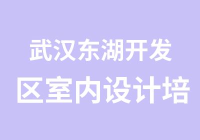 武汉东湖开发区室内设计培训班