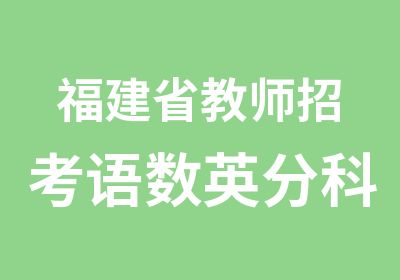 福建省教师招考语数英分科目面试培训