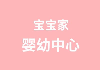 宝宝家婴幼中心