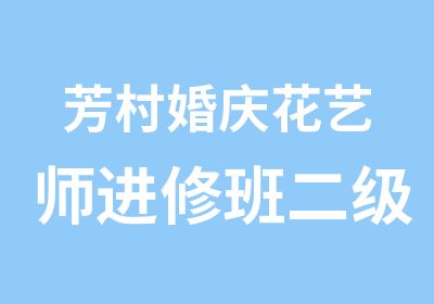 芳村婚庆花艺师进修班二级培训课