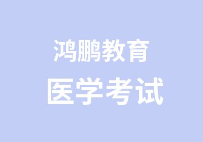 鸿鹏教育医学考试