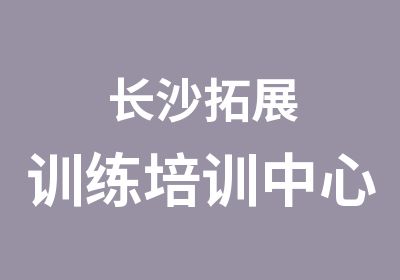 长沙拓展训练培训中心