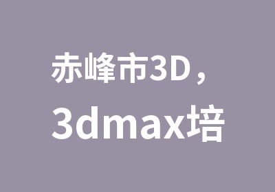 赤峰市3D，3dmax培训课程