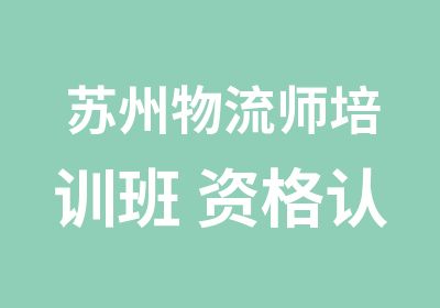 苏州物流师培训班 资格认证 我要做物流师