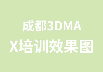 成都3DMAX培训效果图短期培训