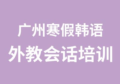 广州寒假韩语外教会话培训速成班