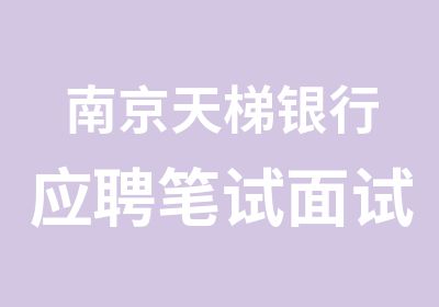 南京天梯银行应聘笔试面试全程培训班